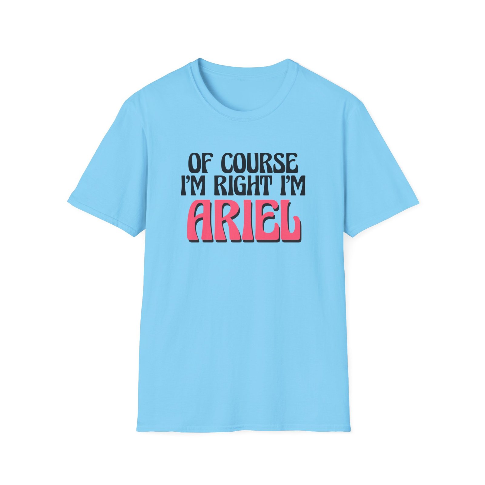 Baby Ariel, Of Course I'm Right I'm Ariel Unisex Softstyle T-Shirt
