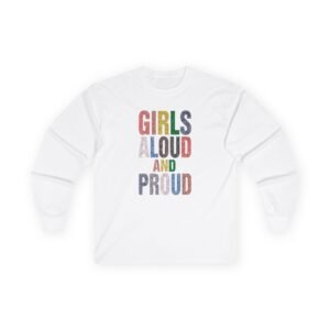 Girls Aloud and Proud Pride Unisex Ultra Cotton Long Sleeve Tee