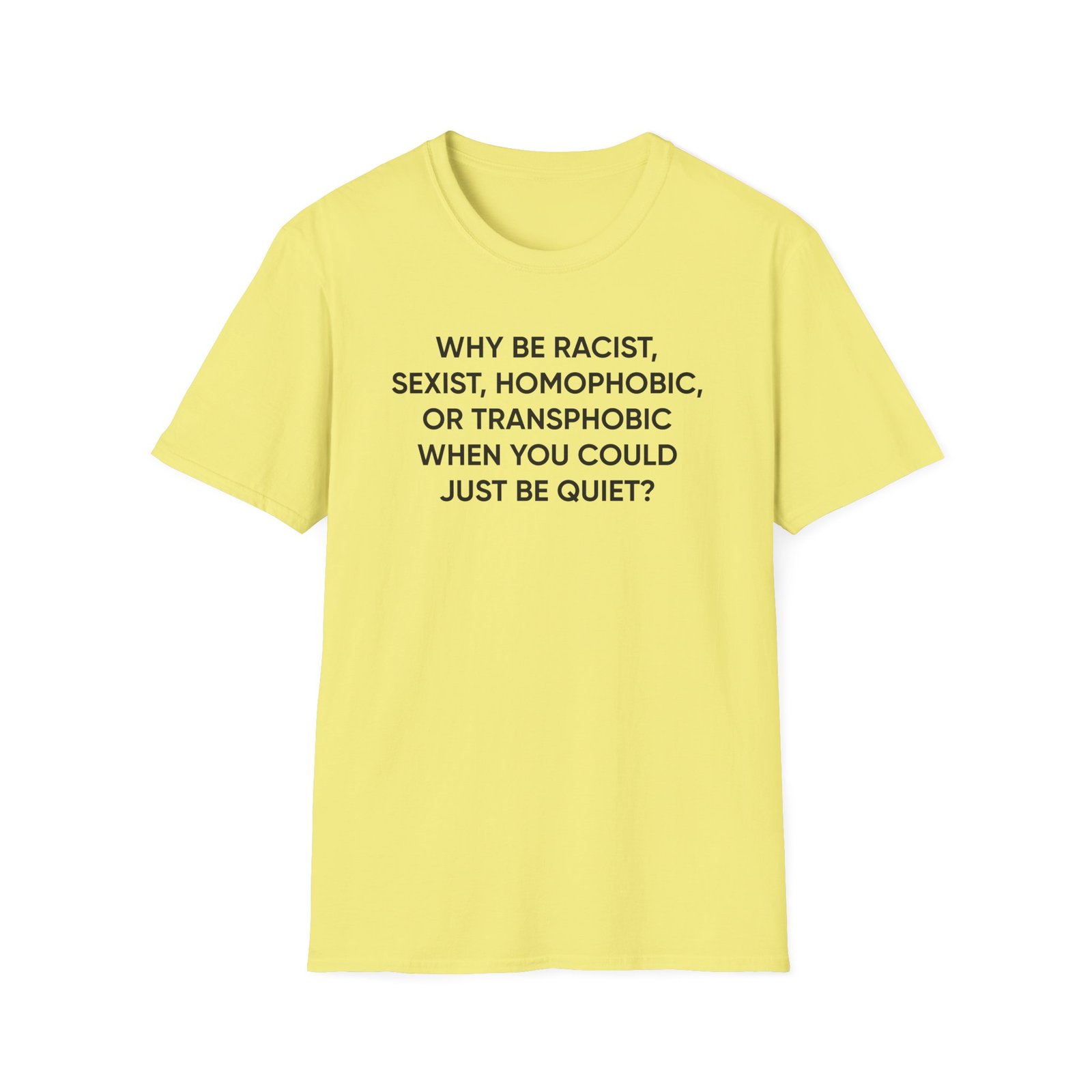 Ellie Zeiler Why Be Racist When You Can Just Be Quiet Unisex Softstyle T-Shirt