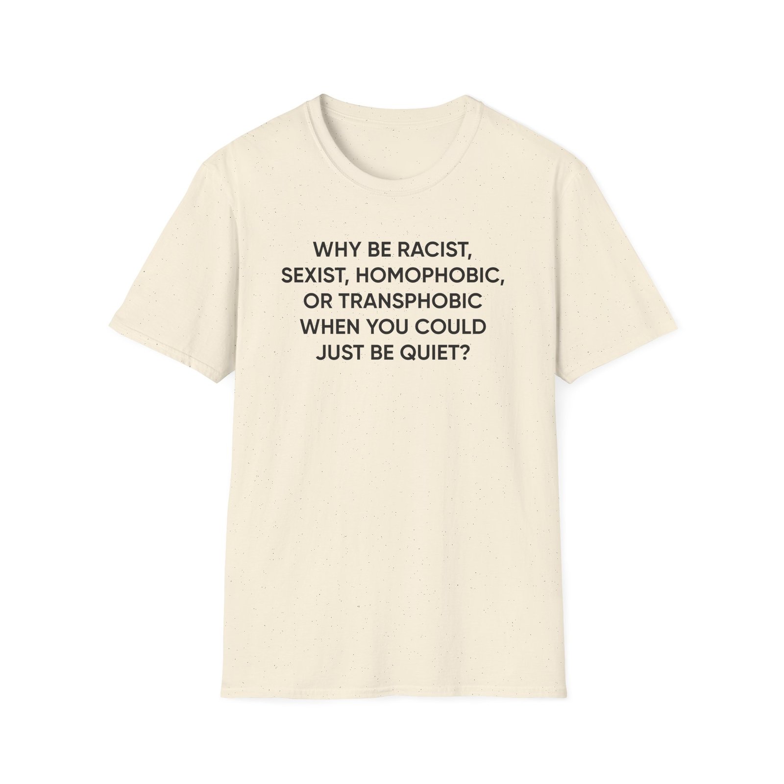Ellie Zeiler Why Be Racist When You Can Just Be Quiet Unisex Softstyle T-Shirt