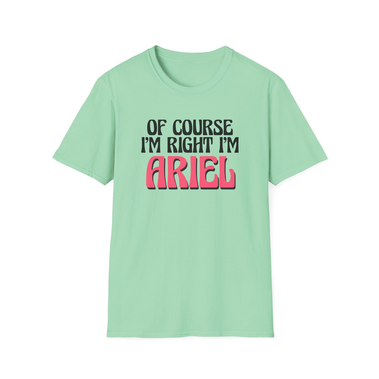 Baby Ariel, Of Course I'm Right I'm Ariel Unisex Softstyle T-Shirt