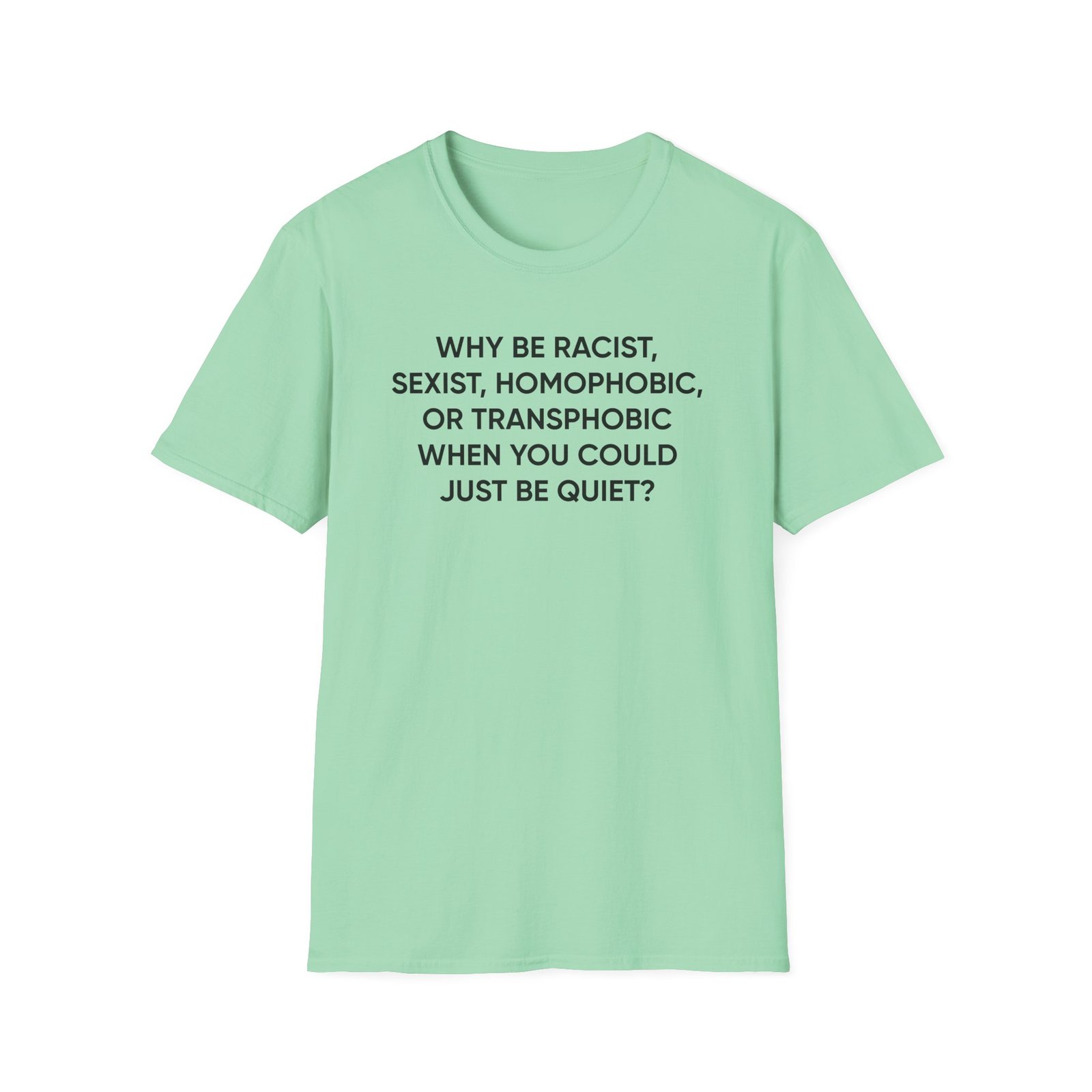 Ellie Zeiler Why Be Racist When You Can Just Be Quiet Unisex Softstyle T-Shirt