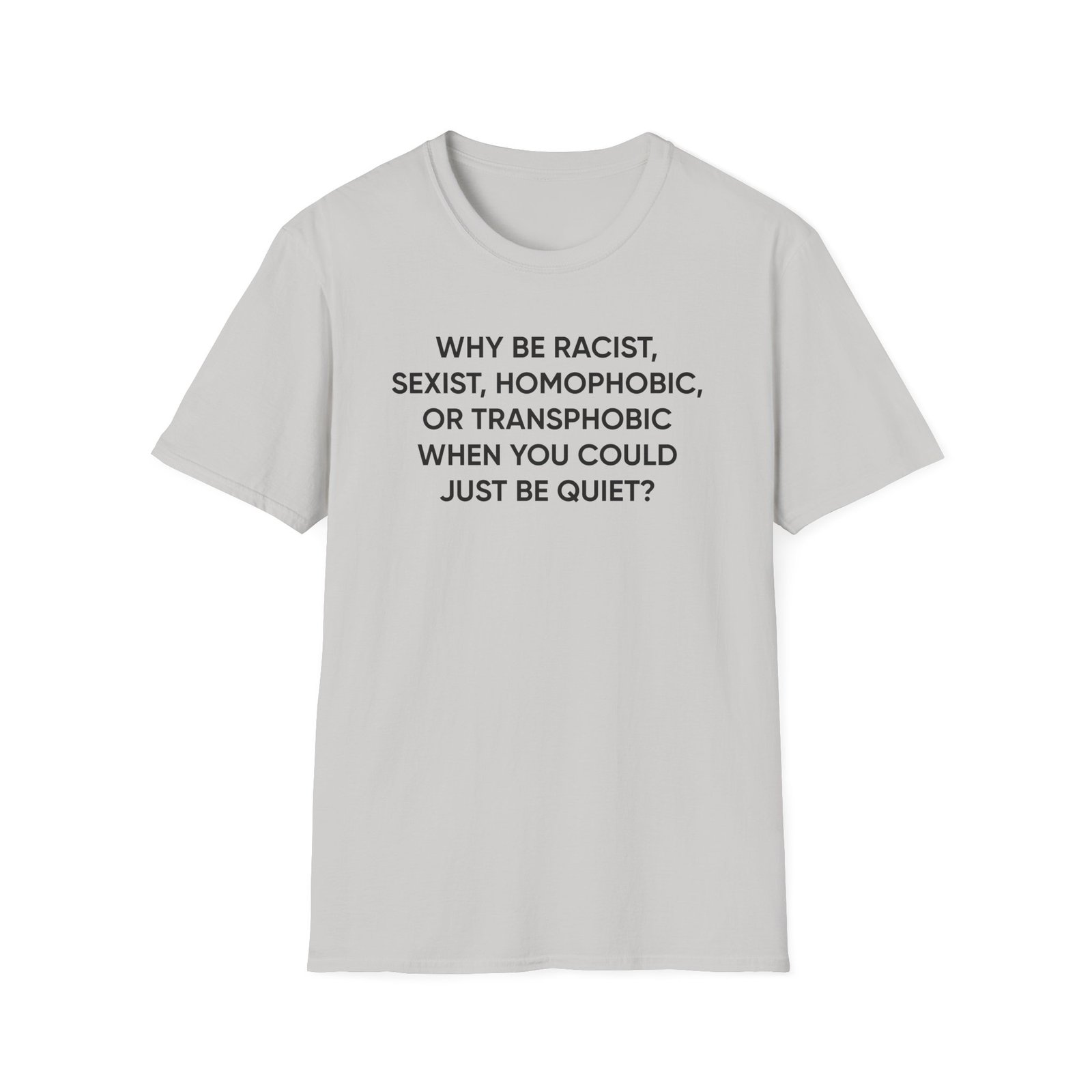 Ellie Zeiler Why Be Racist When You Can Just Be Quiet Unisex Softstyle T-Shirt