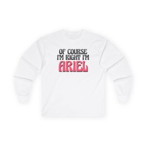 Baby Ariel, Of Course I'm Right I'm Ariel Unisex Ultra Cotton Long Sleeve Tee