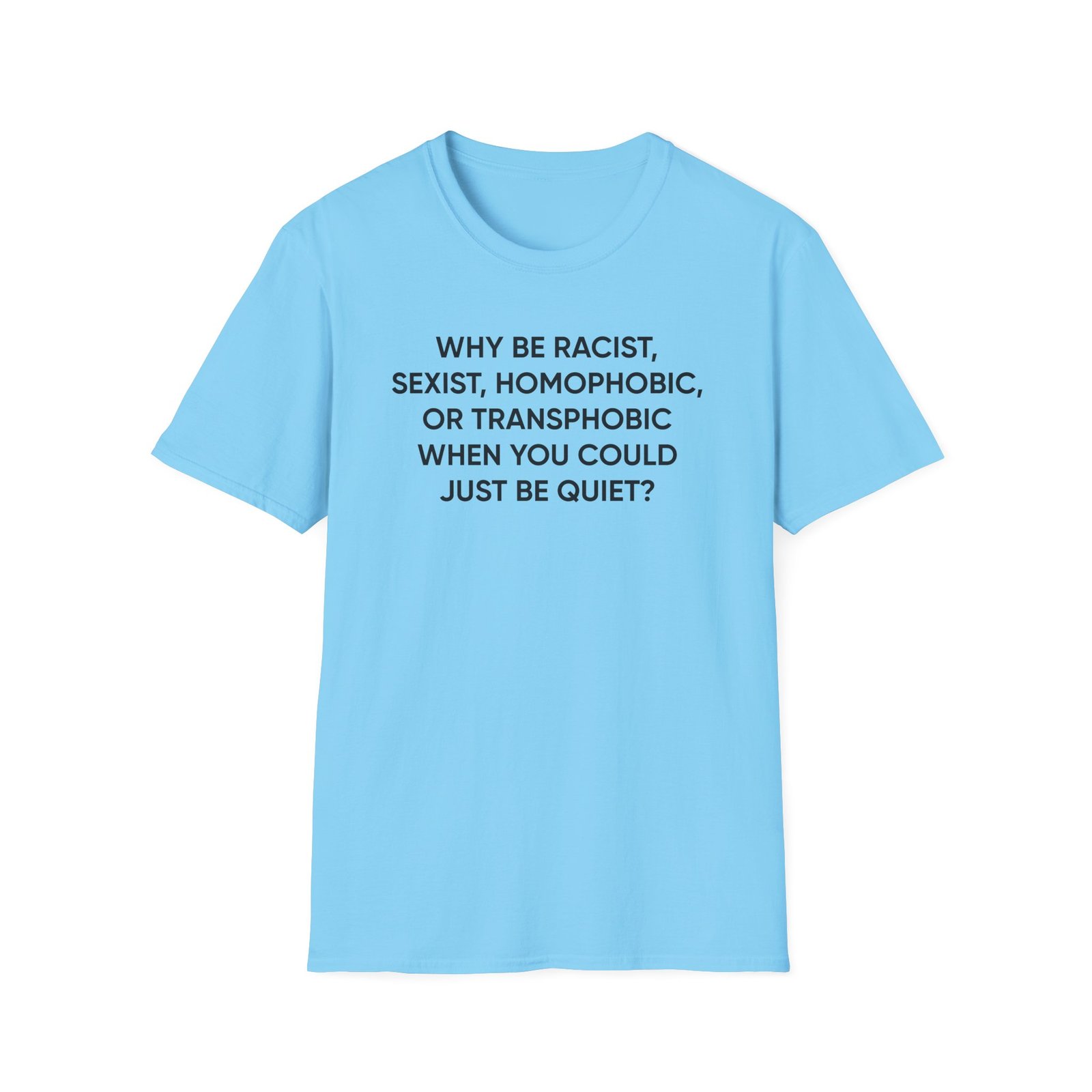 Ellie Zeiler Why Be Racist When You Can Just Be Quiet Unisex Softstyle T-Shirt