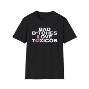 Chicos Toxicos Bad B*tches Love Toxicos Unisex Softstyle T-Shirt