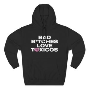 Chicos Toxicos Bad B*tches Love Toxicos Three-Panel Fleece Hoodie